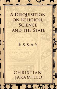 A Disquisition on Religion Science and the State