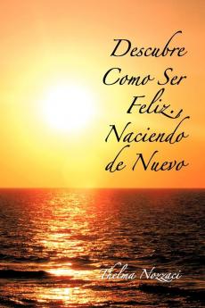 Descubre Como Ser Feliz. Naciendo de Nuevo