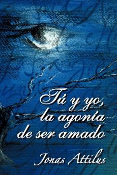 Tu y Yo La Agonia de Ser Amado
