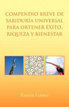 Compendio Breve de Sabiduria Universal Para Obtener Exito Riqueza y Bienestar