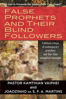 False Prophets and Their Blind Followers: A biblical critique of contemporary preachers and their false evangelical messages
