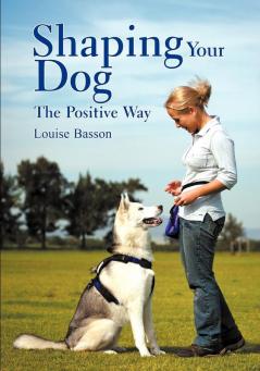 Shaping Your Dog: The Positive Way