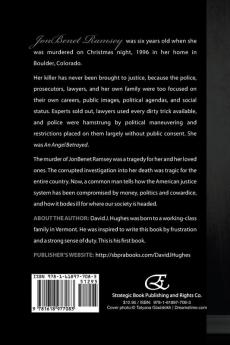 An Angel Betrayed: How Wealth Power and Corruption Destroyed the JonBenet Ramsey Murder Investigation Contact and Publish Dav