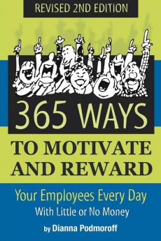 365 Ways to Motivate and Reward Your Employees Every Day With Little Or No Money