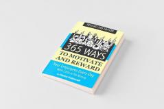 365 Ways to Motivate and Reward Your Employees Every Day With Little Or No Money