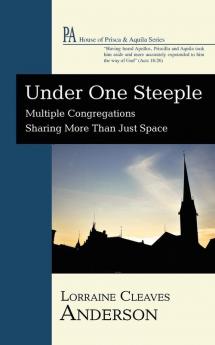 Under One Steeple: Multiple Congregations Sharing More Than Just Space (House of Prisca and Aquila)