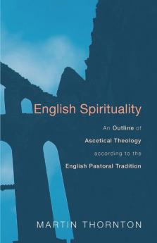 English Spirituality: An Outline of Ascetical Theology According to the English Pastoral Tradition