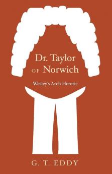 Dr. Taylor of Norwich: Wesley's Arch Heretic