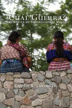 ?Cual Guerra?: Testimonios de Sobrevivientes Mayas