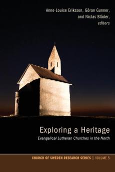 Exploring a Heritage: Evangelical Lutheran Churches in the North: 5 (Church of Sweden Research Series)