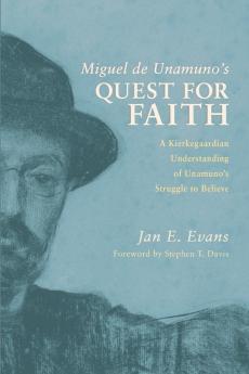 Miguel de Unamuno's Quest for Faith: A Kierkegaardian Understanding of Unamuno's Struggle to Believe