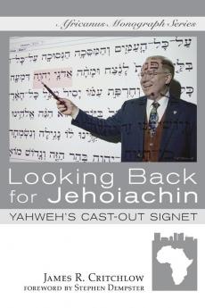 Looking Back for Jehoiachin: Yahweh's Cast-Out Signet: 01 (Africanus Monograph)