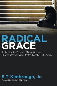 Radical Grace: Justice for the Poor and Marginalizedcharles Wesley's Views for the Twenty-First Century