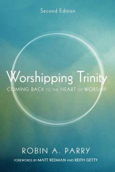 Worshipping Trinity Second Edition: Coming Back to the Heart of Worship