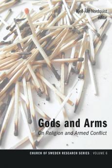 Gods and Arms: On Religion and Armed Conflict: 6 (Church of Sweden Research)