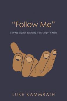 "Follow Me": The Way of Jesus According to the Gospel of Mark