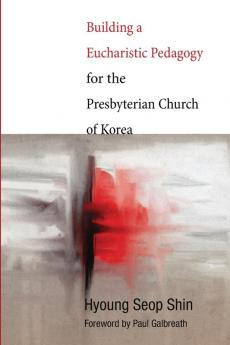 Building a Eucharistic Pedagogy for the Presbyterian Church of Korea