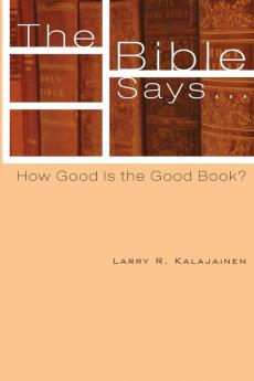 The Bible Says ...: How Good Is the Good Book?