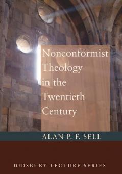 Nonconformist Theology in the Twentieth Century: 2006 (Didsbury Lectures)