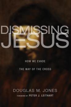 Dismissing Jesus: How We Evade the Way of the Cross