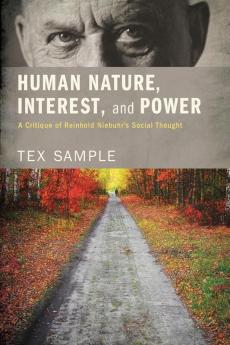 Human Nature Interest and Power: A Critique of Reinhold Niebuhr's Social Thought