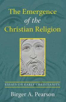 The Emergence of the Christian Religion: Essays on Early Christianity