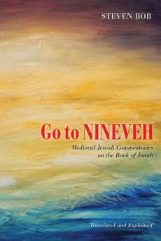 Go to Nineveh: Medieval Jewish Commentaries on the Book of Jonah Translated and Explained