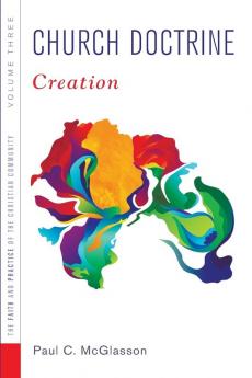 Church Doctrine Volume 3: Creation (Faith and Practice of the Christian Community)