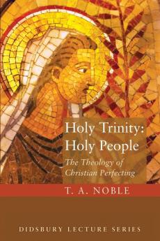 Holy Trinity: Holy People: Holy People: The Theology of Christian Perfecting (Didsbury Lecture)