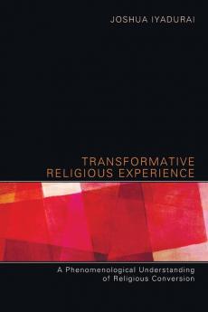 Transformative Religious Experience: A Phenomenological Understanding of Religious Conversion