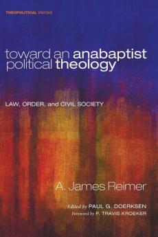 Toward an Anabaptist Political Theology: Law Order and Civil Society: 17 (Theopolitical Visions)