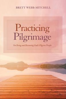 Practicing Pilgrimage: On Being and Becoming God's Pilgrim People