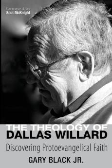 The Theology of Dallas Willard: Discovering Protoevangelical Faith