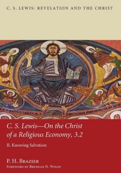 C.S. Lewis--On the Christ of a Religious Economy 3.2: On the Christ of a Religious Economy: Knowing Salvation (C. S. Lewis: Revelation and the Christ)