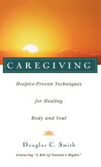 Caregiving: Hospice-Proven Techniques for Healing Body and Soul