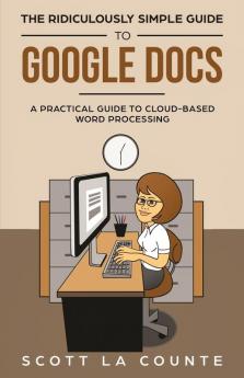 The Ridiculously Simple Guide to Google Docs: A Practical Guide to Cloud-Based Word Processing