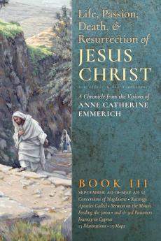 The Life Passion Death and Resurrection of Jesus Christ Book III