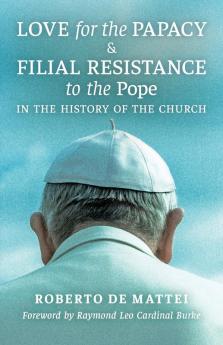 Love for the Papacy and Filial Resistance to the Pope in the History of the Church