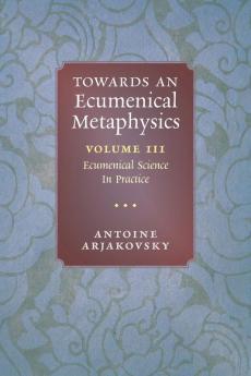 Towards an Ecumenical Metaphysics Volume 3