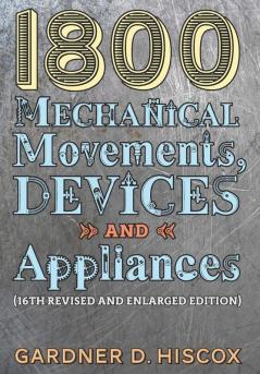 1800 Mechanical Movements Devices and Appliances (16th enlarged edition)