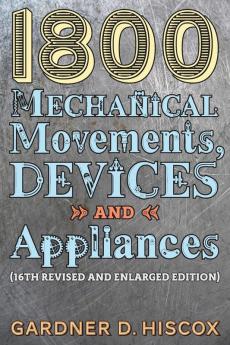 1800 Mechanical Movements Devices and Appliances (16th enlarged edition)