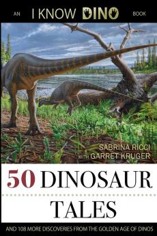 50 Dinosaur Tales: And 108 More Discoveries From the Golden Age of Dinos