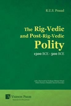 The Rig-Vedic and Post-Rig-Vedic Polity (1500 BCE-500 BCE) (Vernon Series in Politics)