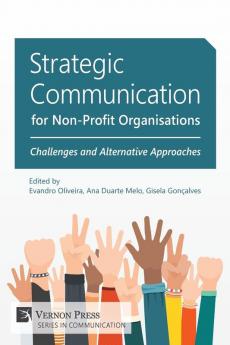 Strategic Communication for Non-Profit Organisations: Challenges and Alternative Approaches (Vernon Series in Communication)