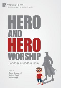 Hero and Hero-Worship: Fandom in Modern India (Critical Media Studies)