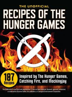 Unofficial Recipes of the Hunger Games: 187 Recipes Inspired by the Hunger Games Catching Fire and Mockingjay