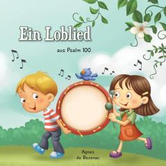 Psalm 100: Ein Loblied: 3 (Bibelcapitel Für Kinder)