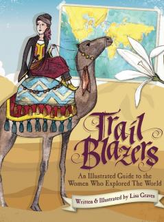 Trail Blazers: An Illustrated Guide to the Women Who Explored the World (Women in History)