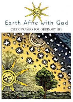 Earth Afire with God: Celtic Prayers for Ordinary Life