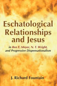 Eschatological Relationships and Jesus in Ben F. Meyer N. T. Wright and Progressive Dispensationalism